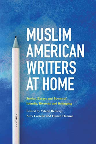 Muslim American Writers At Home: Stories, Essays And Poems Of Identity, Diversity And Belonging