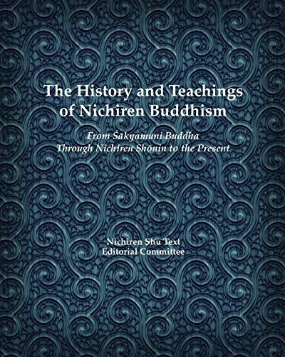The History And Teachings Of Nichiren Buddhism: From Sakyamuni Buddha Through Nichiren Shonin To The Present