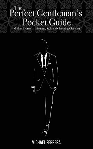 The Perfect Gentleman'S Pocket Guide: Modern Secrets To Etiquette, Style, And Charming Charisma