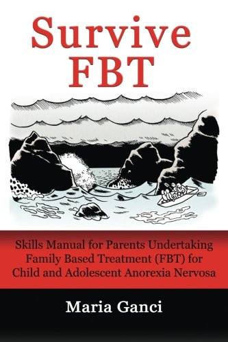 Survive Fbt: Skills Manual For Parents Undertaking Family Based Treatment (Fbt) For Child And Adolescent Anorexia Nervosa