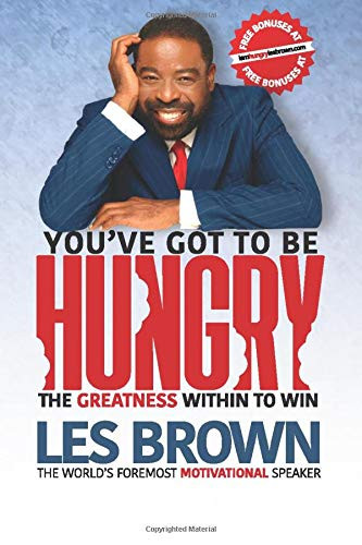 You'Ve Got To Be Hungry: The Greatness Within To Win