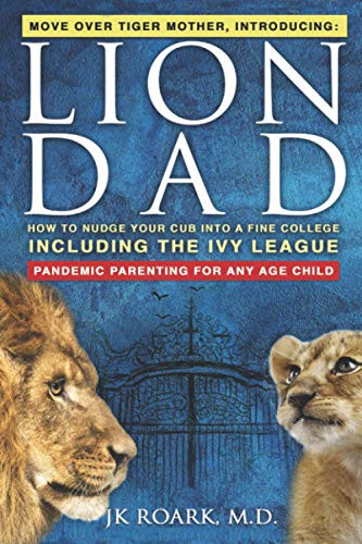 Lion Dad: How To Nudge Your Cub Into The Ivy League - A Comprehensive Guide For Elite School Admission