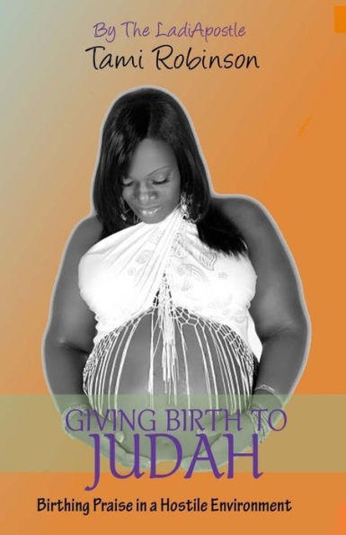 Giving Birth to Judah: Birthing Praise in a Hostile Environment