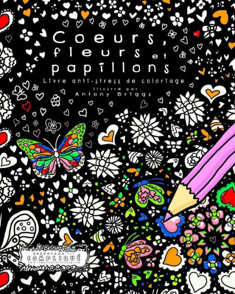 Coeurs, Fleurs et Papillons: Livre anti-stress de coloriage