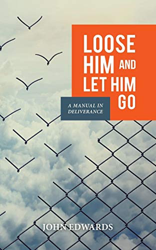 Loose Him And Let Him Go: A Manual In Deliverance