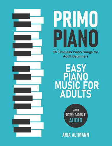 Primo Piano. Easy Piano Music For Adults. 55 Timeless Piano Songs For Adult Beginners With Downloadable Audio
