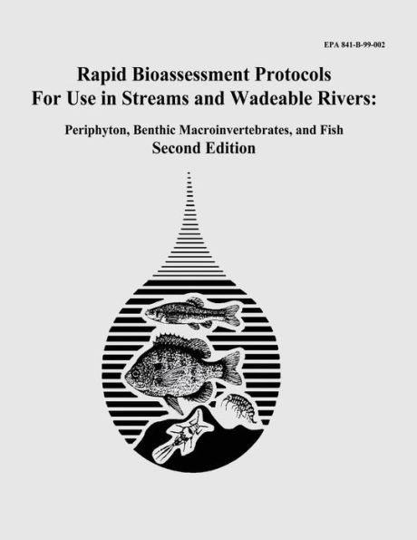 Rapid Bioassessment Protocols For Use in Streams and Wadeable Rivers: Periphyton, Benthic Macroinvertebrates, and Fish - Second Edition