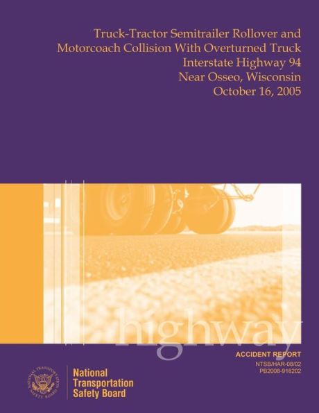 Highway Accident Report Truck-Tractor Semitrailer Rollover and Motorcoach Collision With Overturned Truck Interstate Highway 94 Near Osseo, Wisconsin