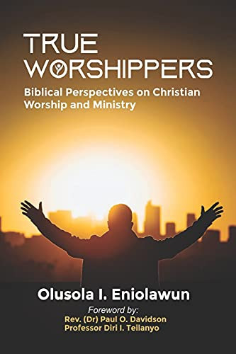 True Worshippers: Biblical Perspectives On Christian Worship And Ministry