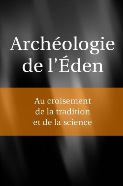 ArchÃ©ologie de l'Eden: Au croisement de la tradition et de la science