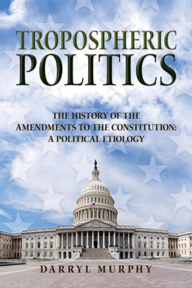 Tropospheric Politics: The History of the Amendments to the Constitution: A Political Etiology