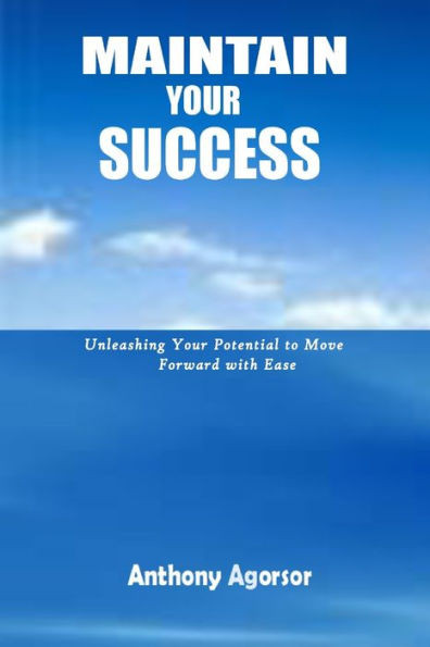 Maintain your Success: Unleashing your potential to move forward with ease