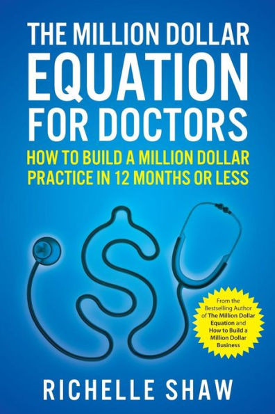 The Million Dollar Equation for Doctors: How to Build a Million Dollar Practice in 12 Months or Less