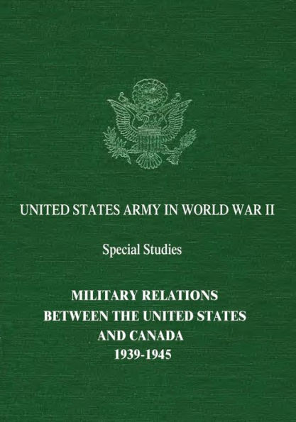 Military Relations Between The United States and Canada: 1939-1945