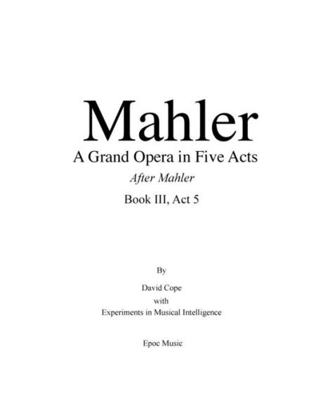 Mahler A Grand Opera in Five Acts Book III: After Mahler Act 5