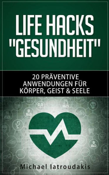 Life Hacks ""GESUNDHEIT"": 20 präventive Anwendungen für Körper, Geist & Seele (Vorsorge / Tipps & Tricks / WISSEN KOMPAKT)