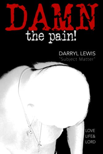 Damn The Pain!: Love, Life, And Lord