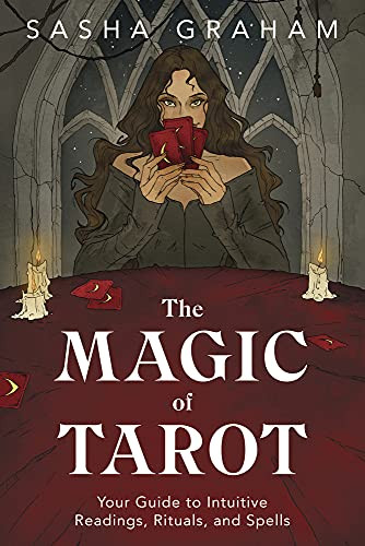 The Magic Of Tarot: Your Guide To Intuitive Readings, Rituals, And Spells