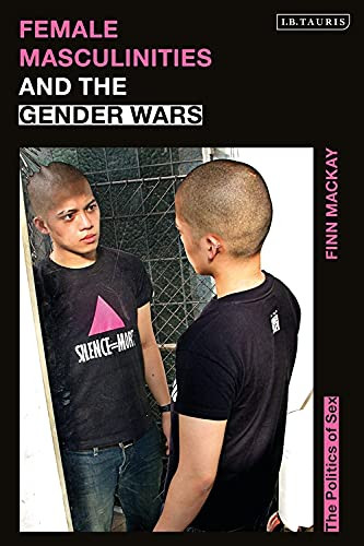 Female Masculinities And The Gender Wars: The Politics Of Sex