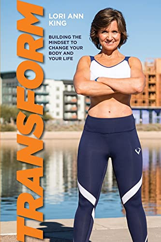 Transform: Building The Mindset To Change Your Body And Your Life