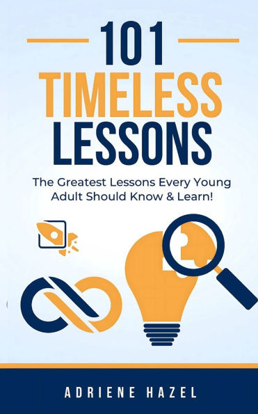 101 Timeless Lessons: The Greatest Lessons Every Young Adult Should Know & Learn!
