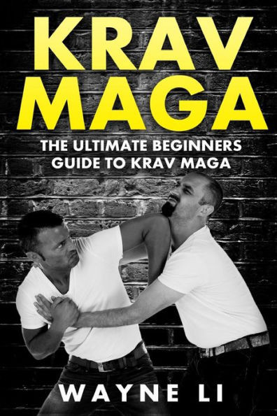 Krav Maga: The Ultimate Beginners Guide To Krav Maga