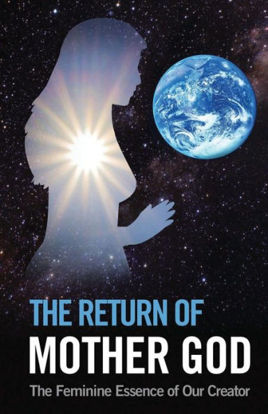 The Return of Mother God: The Feminine Essence of Our Creator