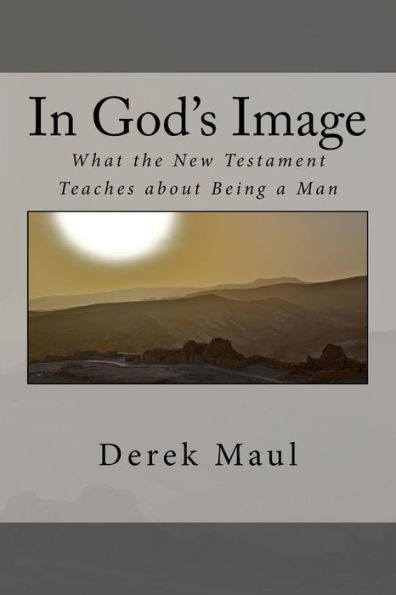 In God's Image: what the New Testament teaches about being a man