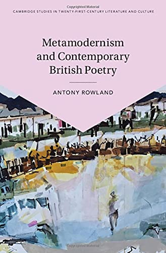 Metamodernism And Contemporary British Poetry (Cambridge Studies In Twenty-First-Century Literature And Culture)