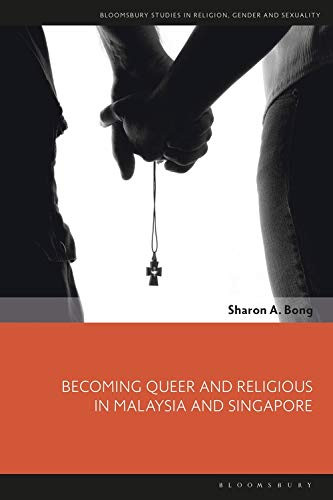 Becoming Queer And Religious In Malaysia And Singapore (Bloomsbury Studies In Religion, Gender, And Sexuality)