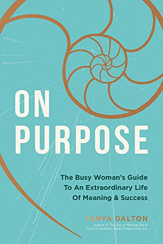 On Purpose: The Busy Woman'S Guide To An Extraordinary Life Of Meaning And Success