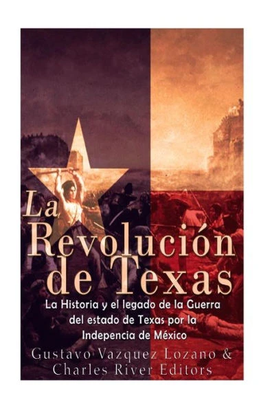 La RevoluciÃ³n de Texas: La historia y el legado de la Guerra del estado de Texas por la Independencia de MÃ©xico