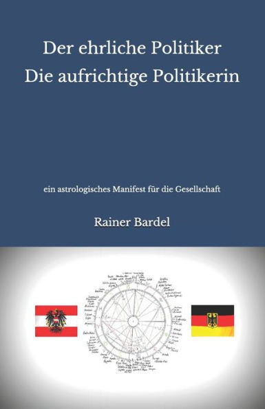 Der ehrliche Politiker Die aufrichtige Politikerin: ein astrologisches Manifest fÃ¼r die Gesellschaft