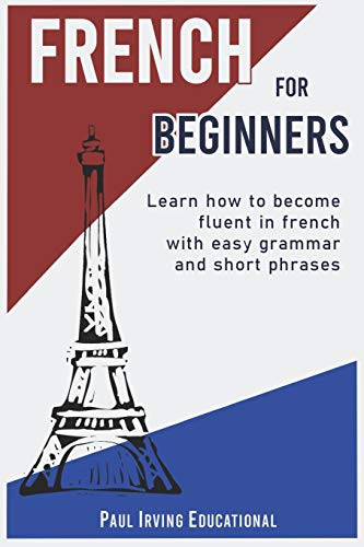 French for Beginners: Learn how to become fluent in French with easy grammar and short phrases !