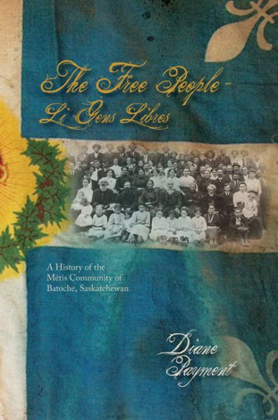 The Free People - Li Gens Libres: A History of the MÃ©tis Community of Batoche, Saskatchewan