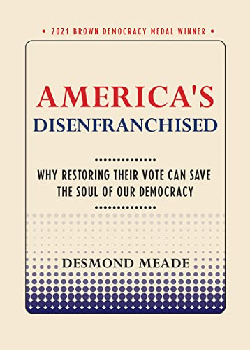 America'S Disenfranchised: Why Restoring Their Vote Can Save The Soul Of Our Democracy (Brown Democracy Medal)
