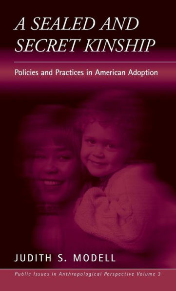 A Sealed and Secret Kinship: Policies and Practices in American Adoption