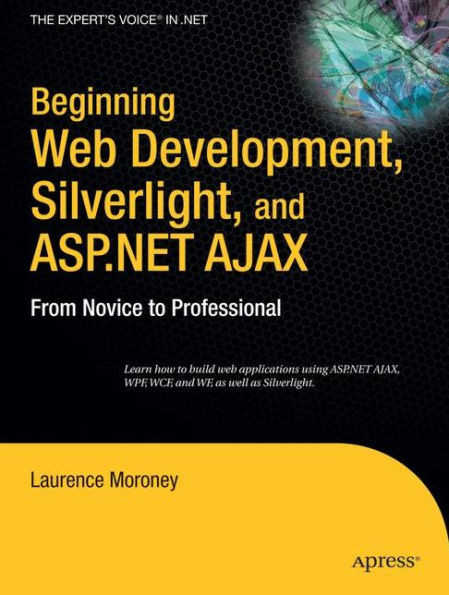 Beginning Web Development, Silverlight, and ASP.NET Ajax: From Novice to Professional