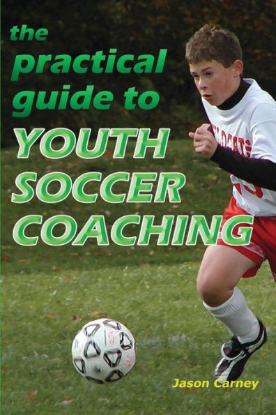 The Practical Guide to Youth Soccer Coaching