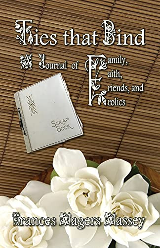 Ties That Bind: A Journal Of Family, Faith, Friends, And Frolics