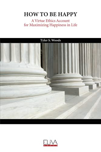 How To Be Happy: A Virtue Ethics Account For Maximizing Happiness In Life