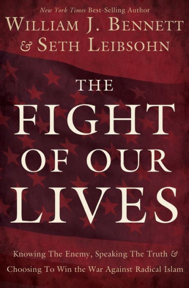 The Fight of Our Lives: Knowing the Enemy, Speaking the Truth, and Choosing to Win the War Against Radical Islam