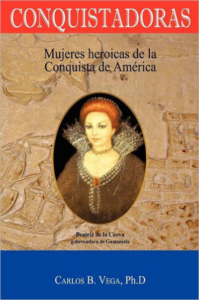 Conquistadoras: Mujeres heroicas de la conquista de AmÃ©rica (Spanish Edition)