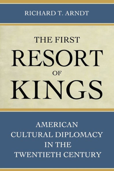 The First Resort of Kings: American Cultural Diplomacy in the Twentieth Century
