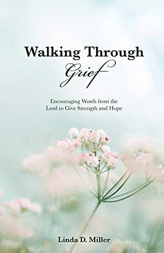 Walking Through Grief: Encouraging Words From The Lord To Give Strength And Hope