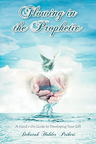 Flowing In The Prophetic: A Hand'S-On Guide To Developing Your Gift