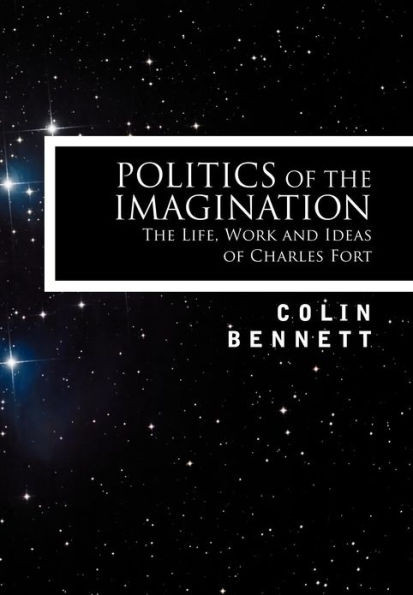 Politics of the Imagination: The Life, Work and Ideas of Charles Fort, Introduction by John Keel