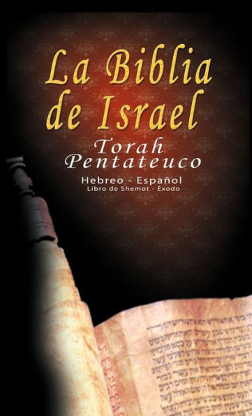 La Biblia de Israel: Torah Pentateuco: Hebreo - EspaÃ±ol: Libro de Shemot - Ã‰xodo
