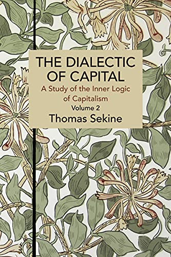 The Dialectics Of Capital (Volume 2): A Study Of The Inner Logic Of Capitalism (Historical Materialism)