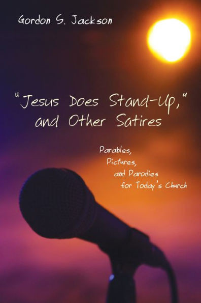 ""Jesus Does Stand-Up,"" and Other Satires: Parables, Pictures, and Parodies for Today's Church